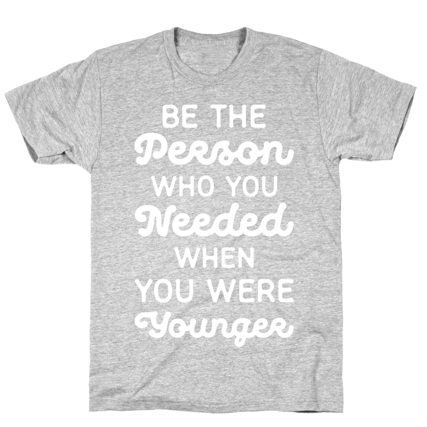 Be the Person Who You Needed When You Were Younger T-Shirt