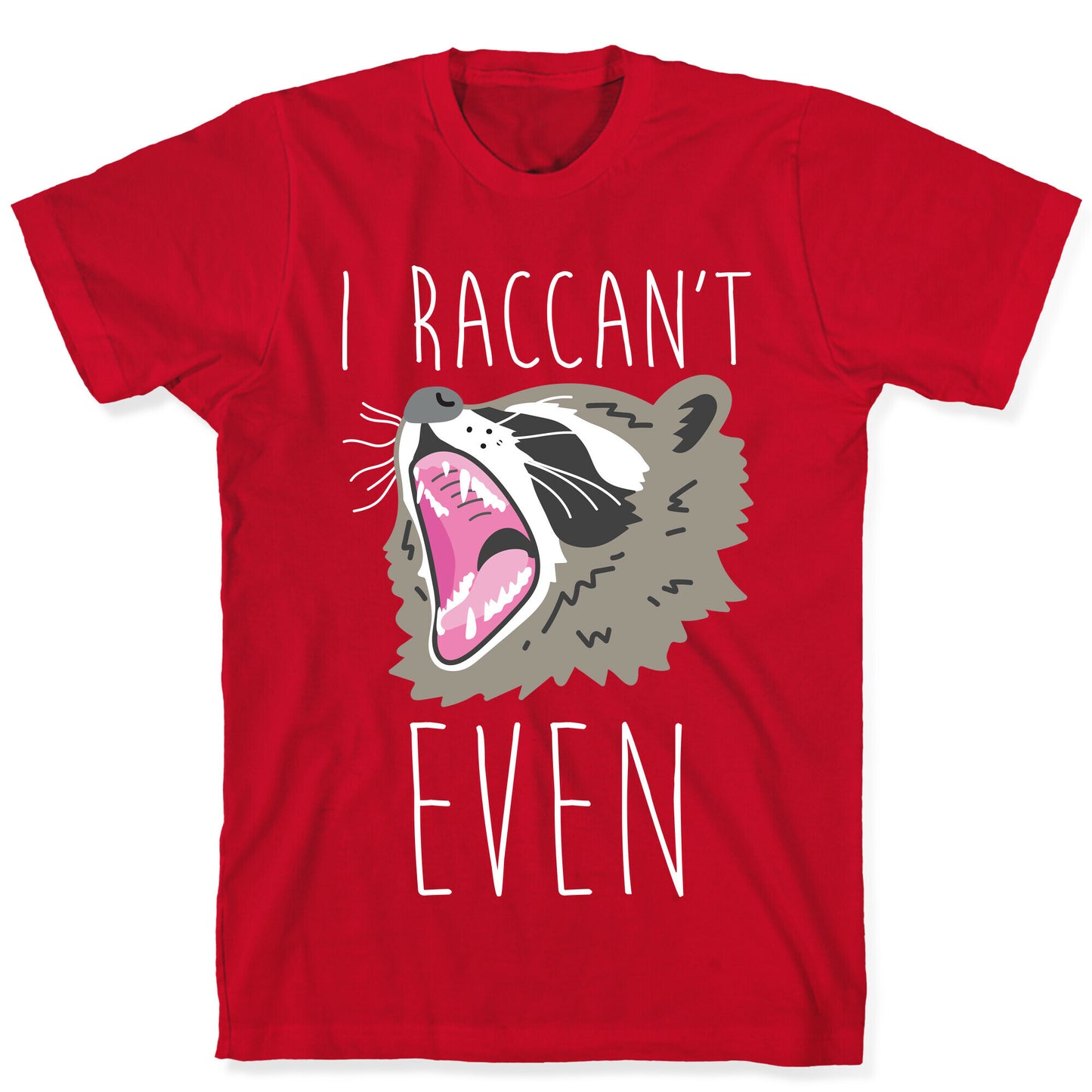 I Raccan't Even Raccoon T-Shirt