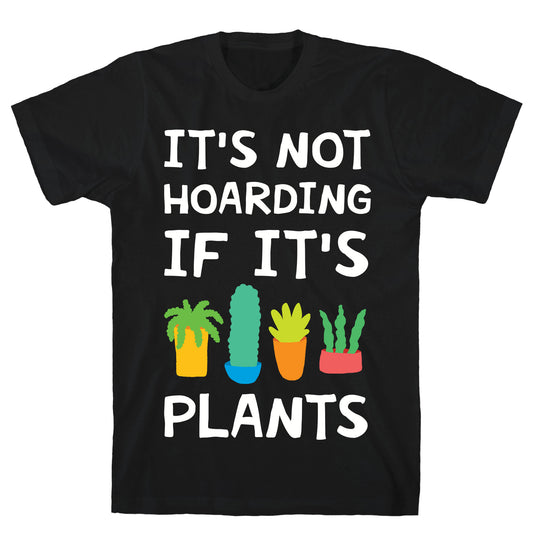 It's Not Hoarding If It's Plants T-Shirt
