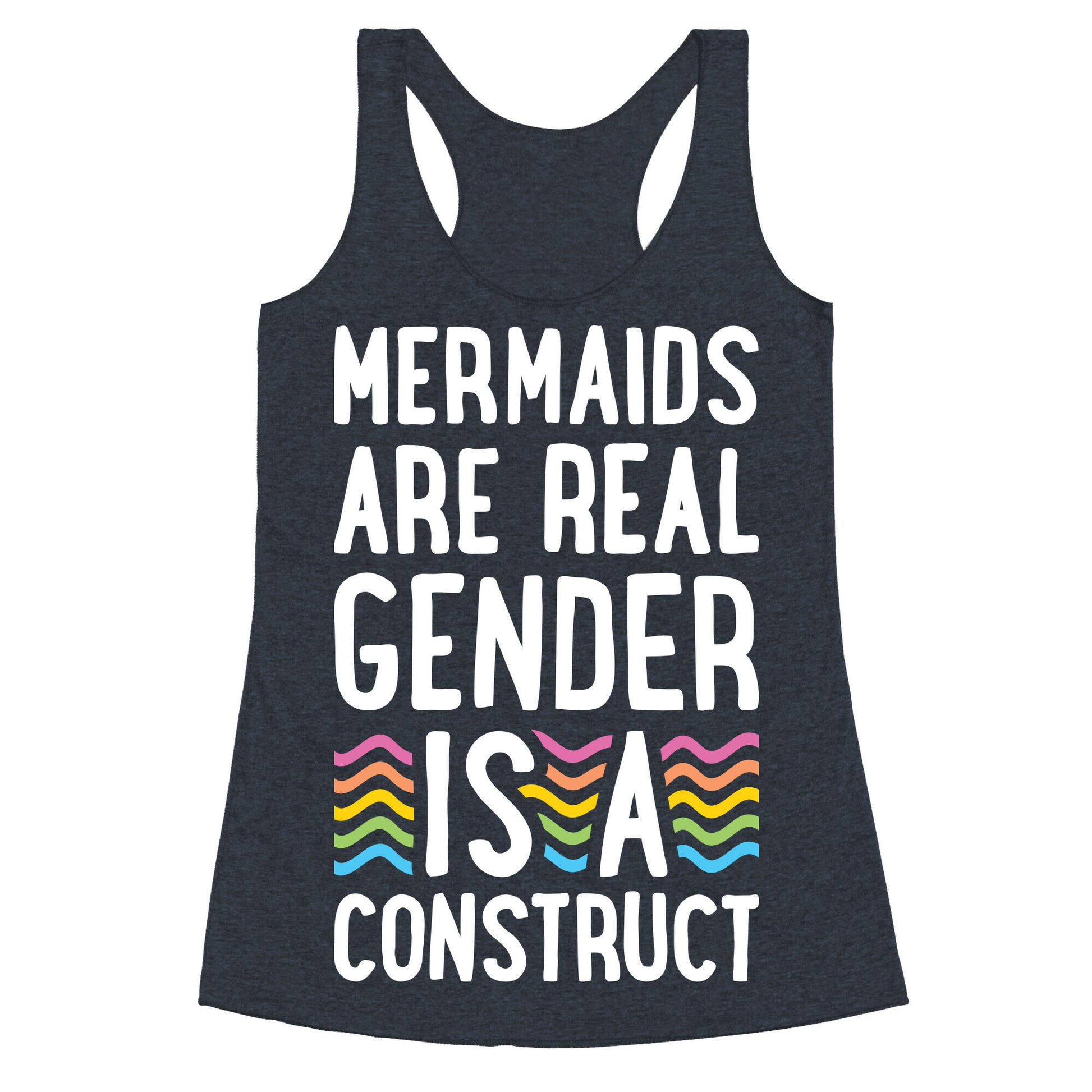 Mermaids Are Real Gender Is A Construct Racerback Tank