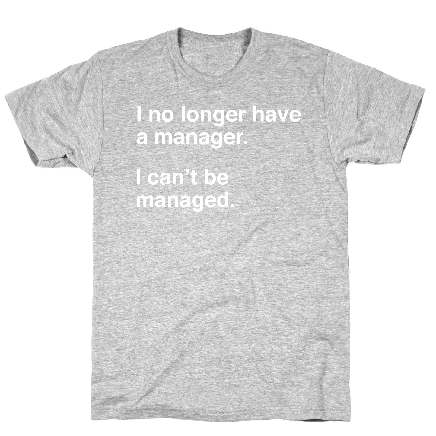 I Can't Be Managed T-Shirt