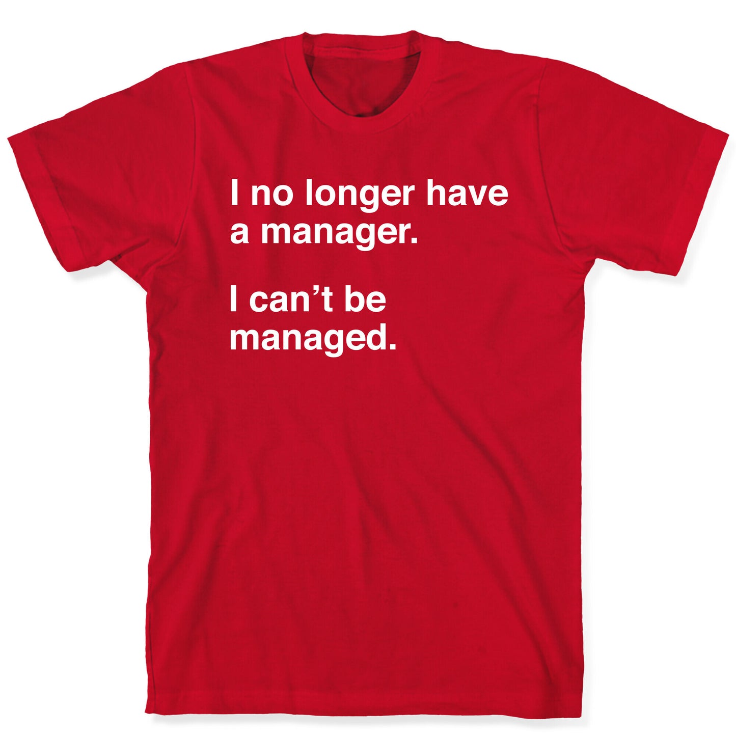 I Can't Be Managed T-Shirt