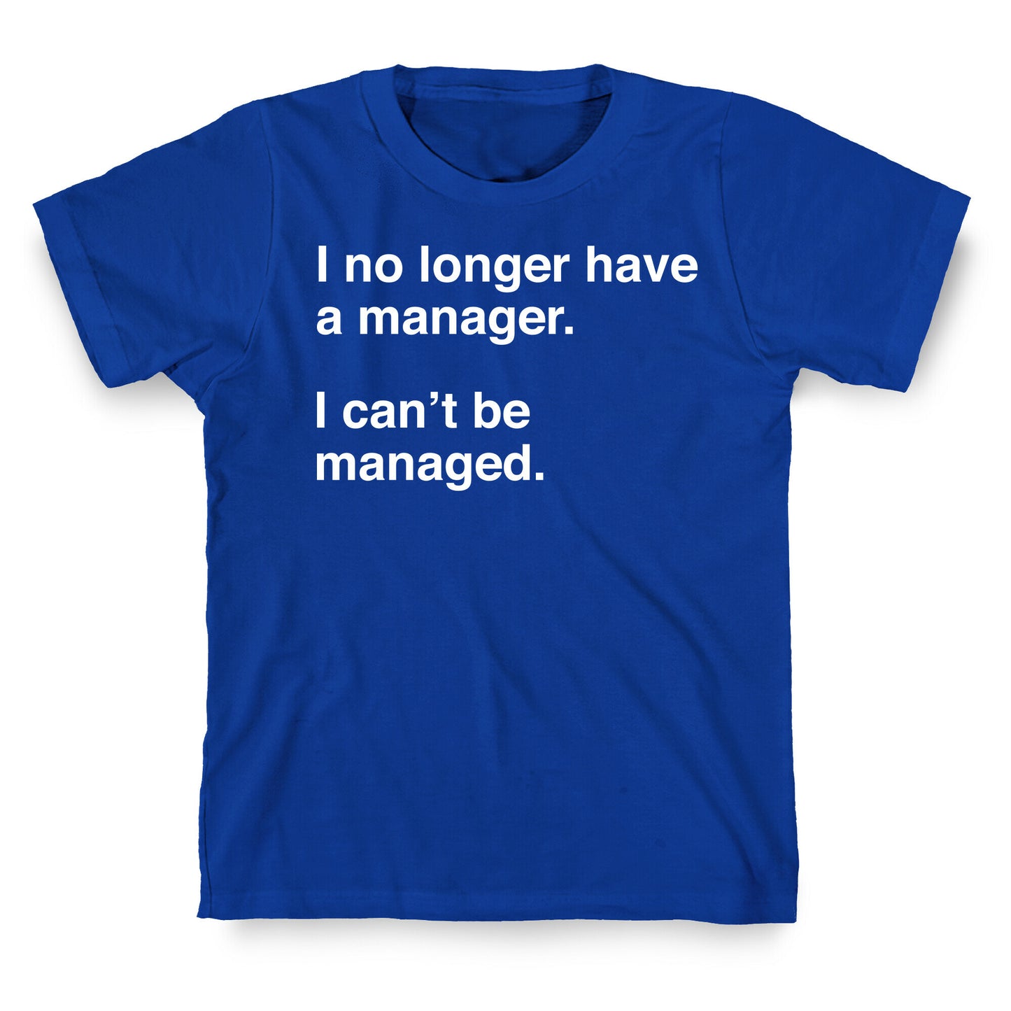 I Can't Be Managed T-Shirt