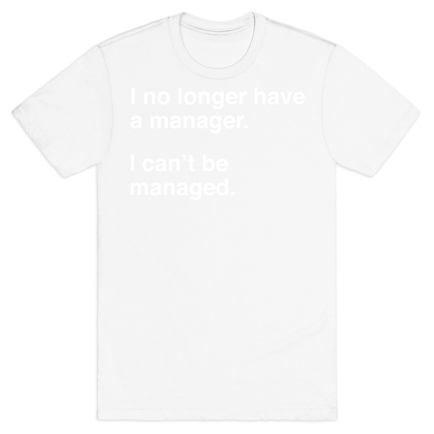 I Can't Be Managed T-Shirt
