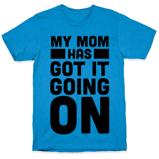 My Mom Has Got It Going On T-Shirt