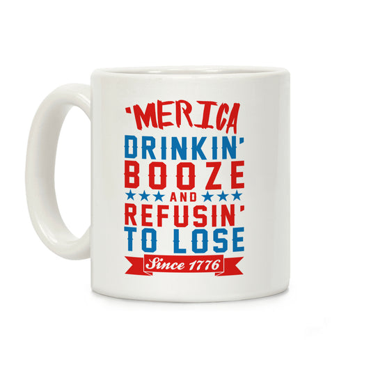 Merica: Drinkin' Booze And Refusin' To Lose Since 1776 Coffee Mug