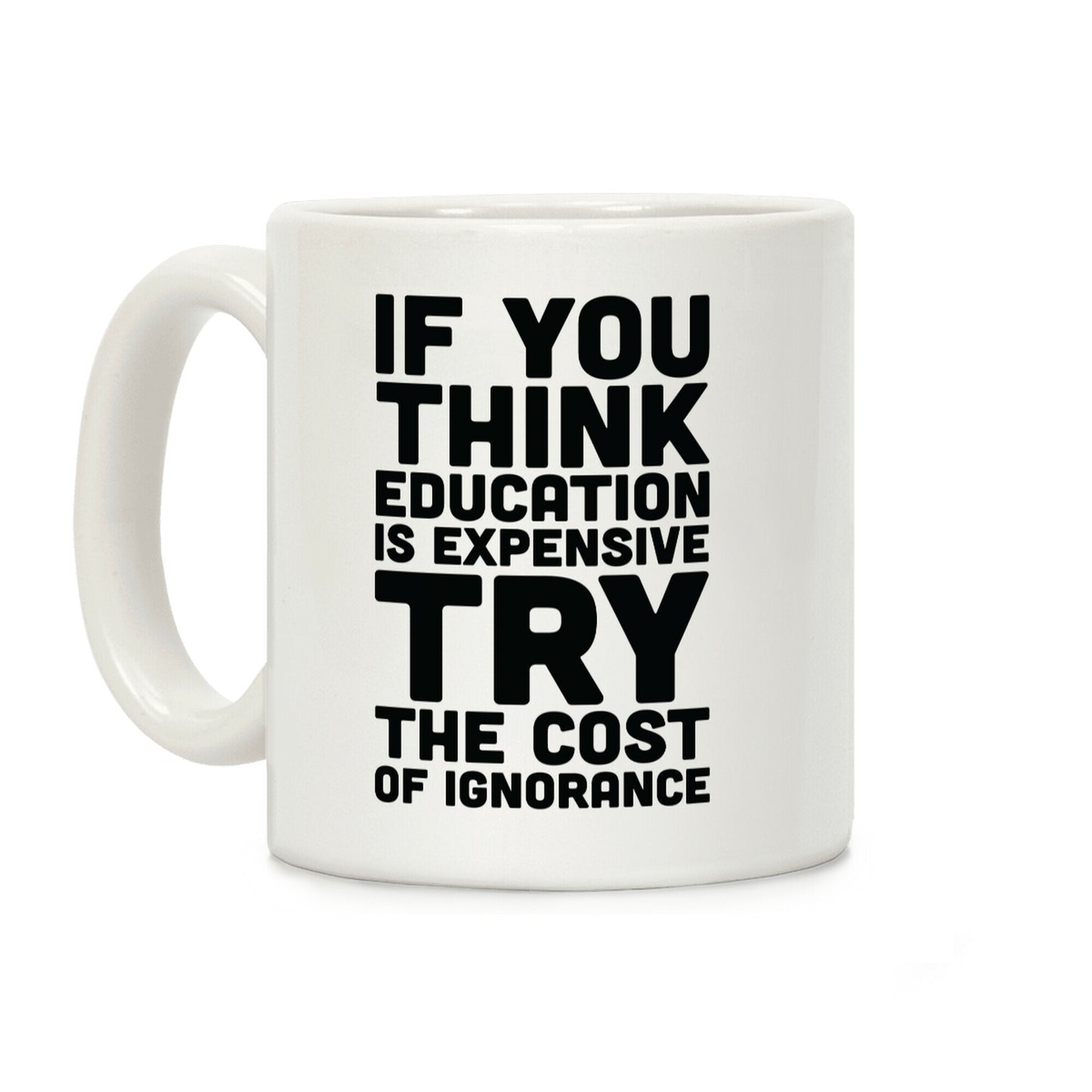 If You Think Education is Expensive Try the Cost of Ignorance Coffee Mug