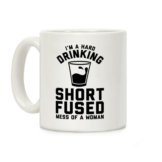 I'm a Hard Drinking Short Fused Mess of a Woman Coffee Mug