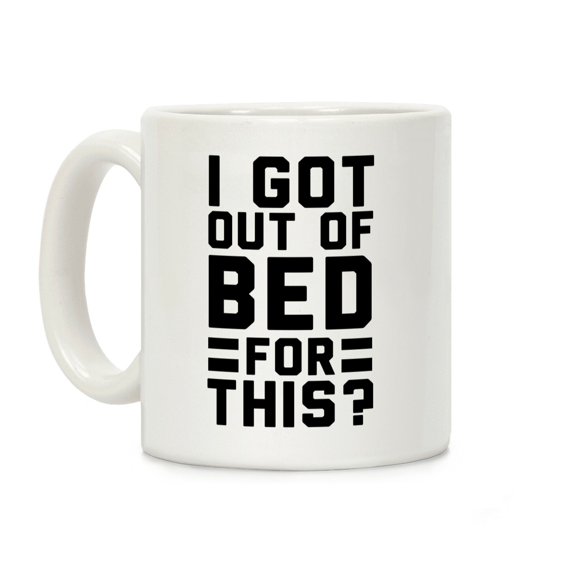 I Got Out of Bed for This? Coffee Mug