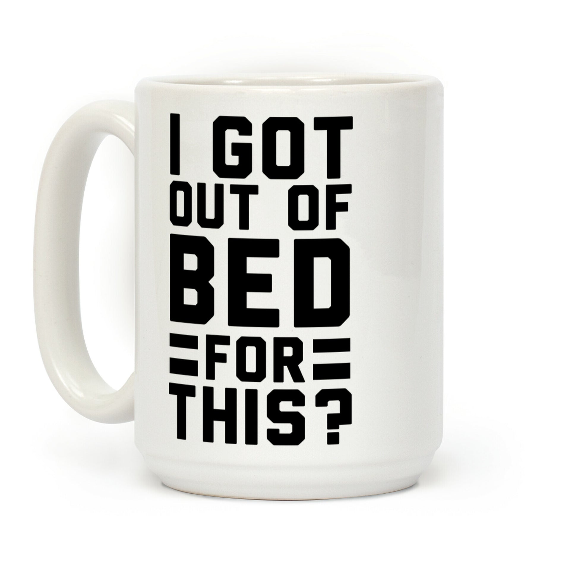 I Got Out of Bed for This? Coffee Mug