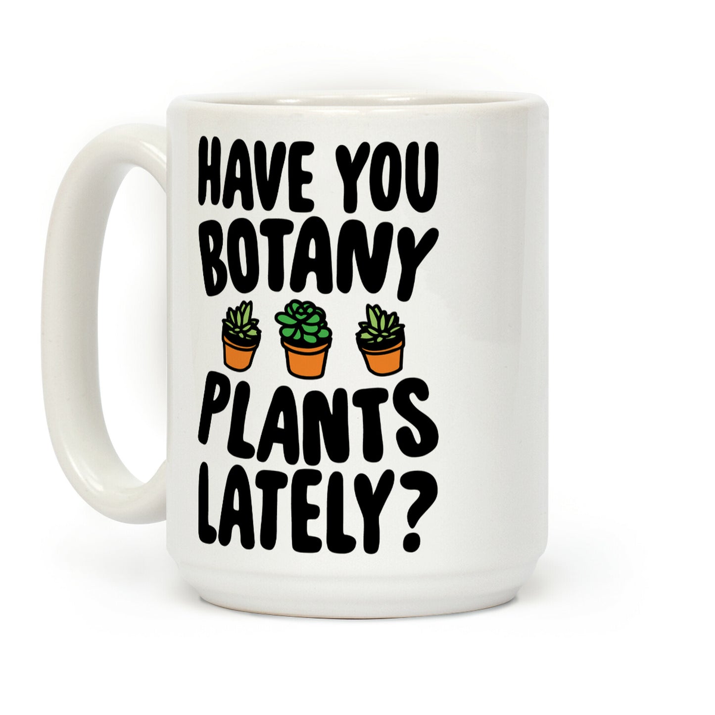 Have You Botany Plants Lately Coffee Mug