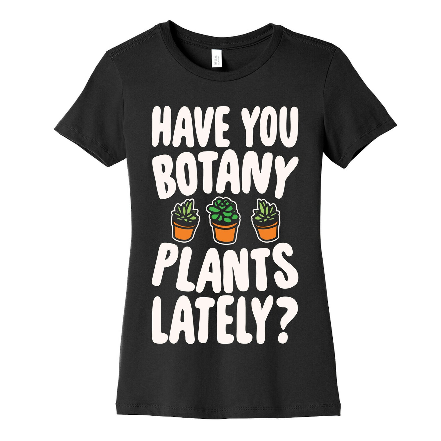 Have You Botany Plants Lately White Print Women's Cotton Tee