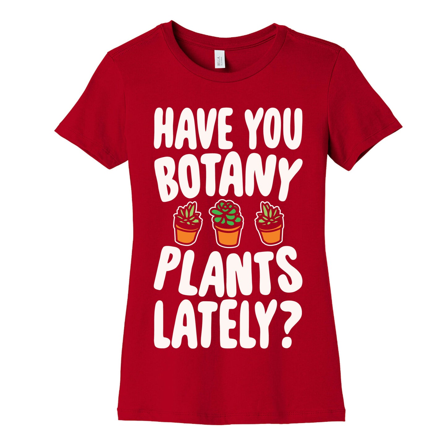 Have You Botany Plants Lately White Print Women's Cotton Tee