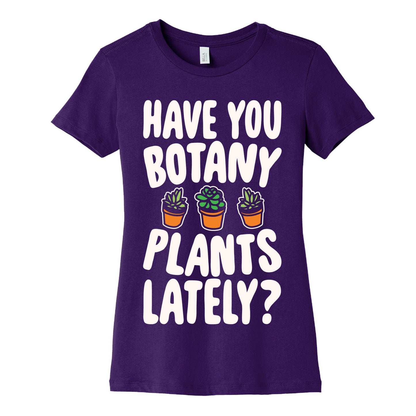 Have You Botany Plants Lately White Print Women's Cotton Tee