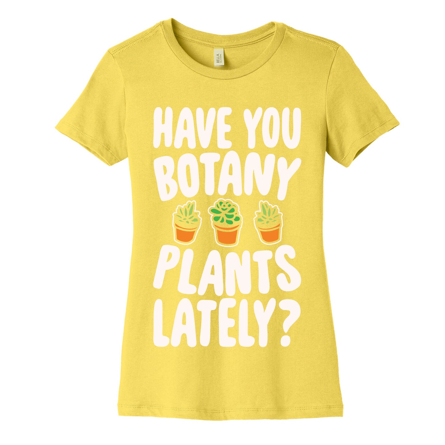 Have You Botany Plants Lately White Print Women's Cotton Tee