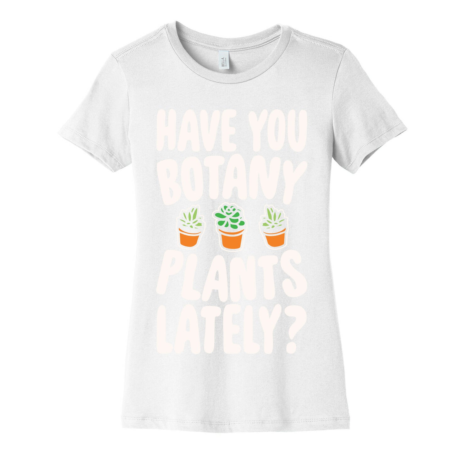 Have You Botany Plants Lately White Print Women's Cotton Tee