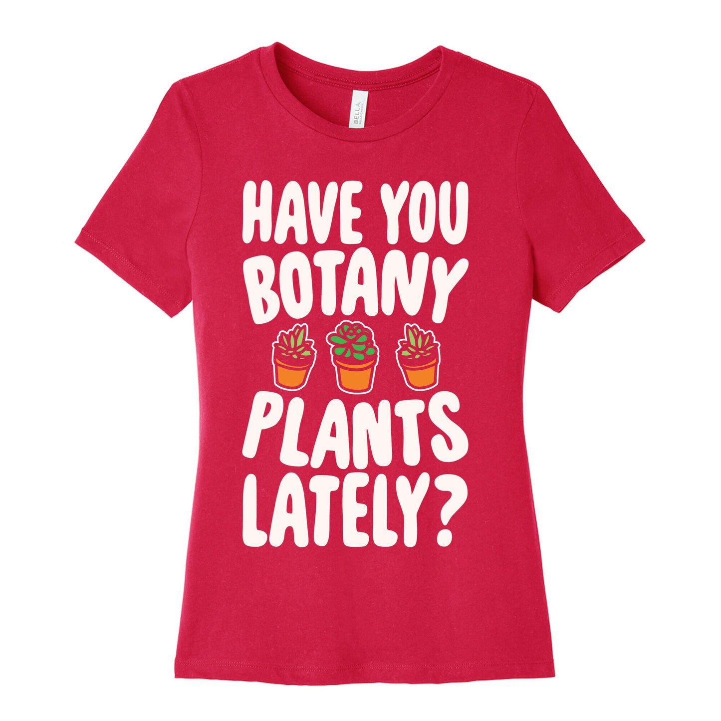 Have You Botany Plants Lately White Print Women's Cotton Tee