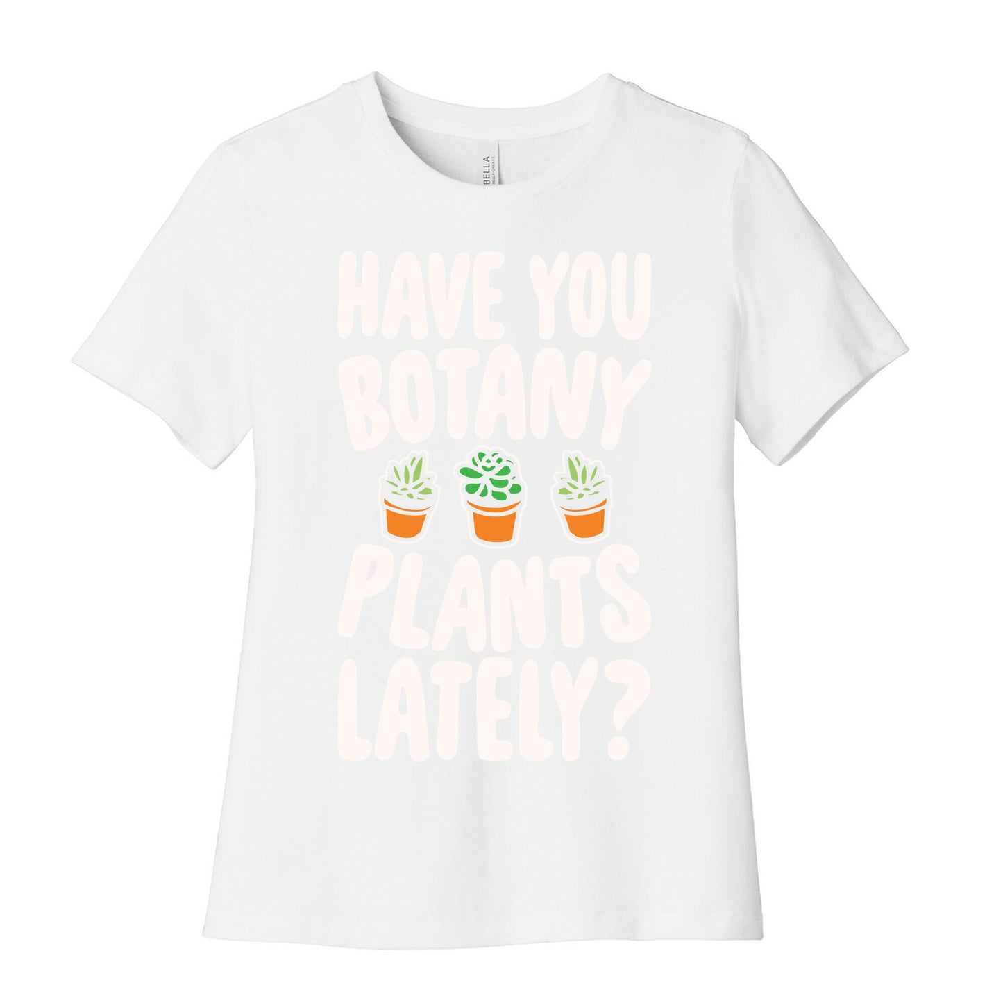 Have You Botany Plants Lately White Print Women's Cotton Tee