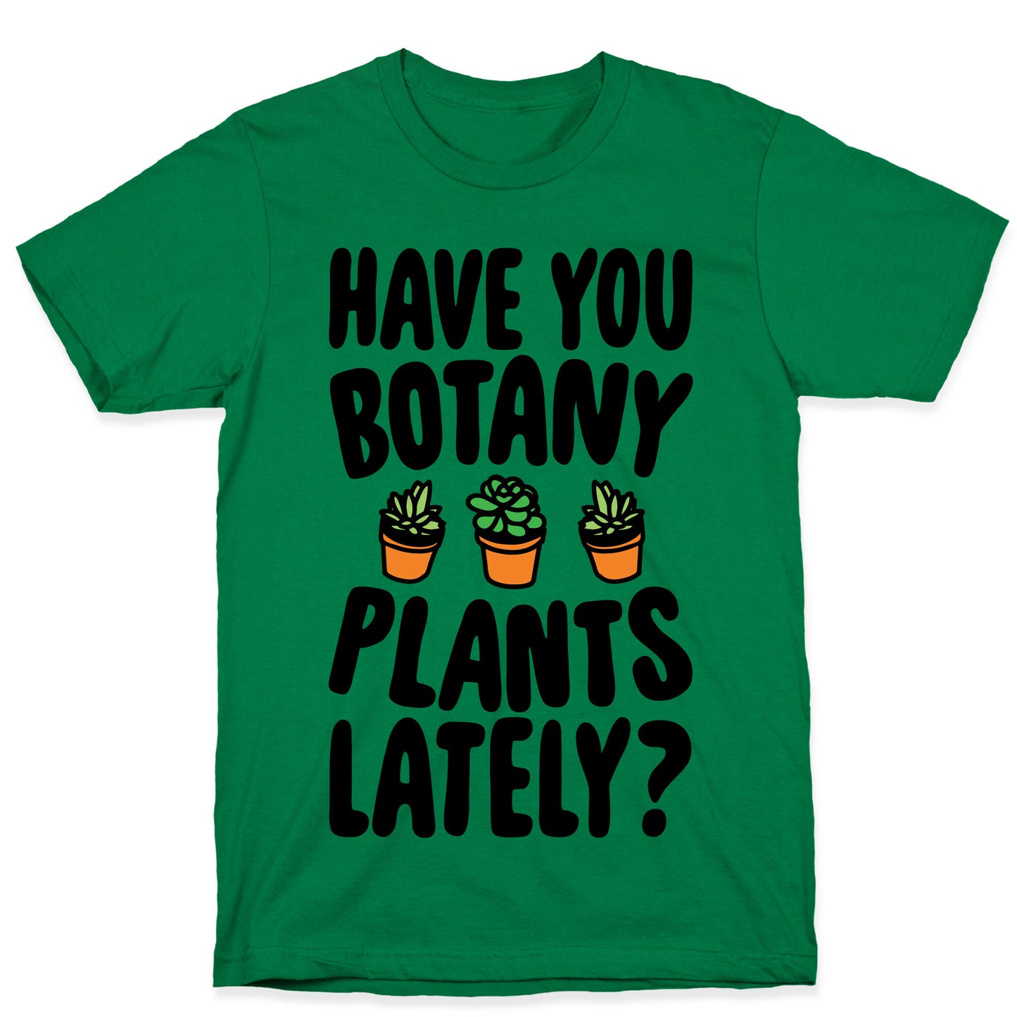 Have You Botany Plants Lately T-Shirt