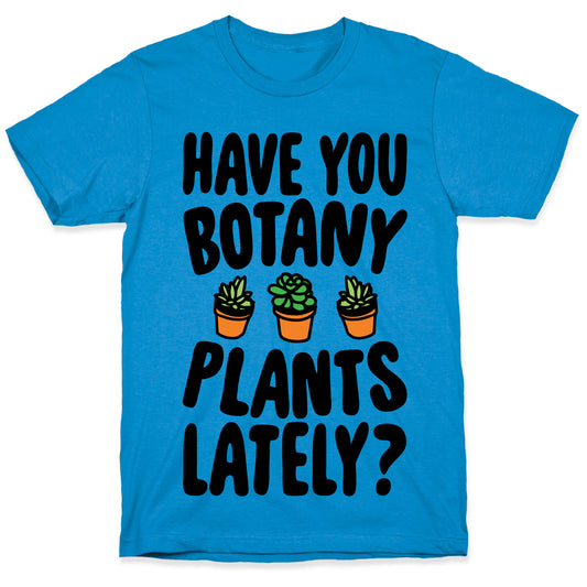 Have You Botany Plants Lately T-Shirt