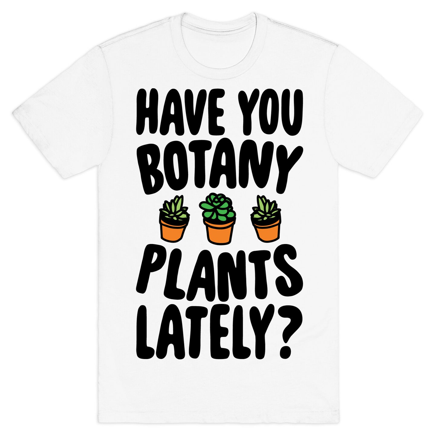 Have You Botany Plants Lately T-Shirt