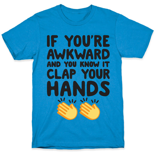 If You're Awkward And You Know It Clap Your Hands T-Shirt