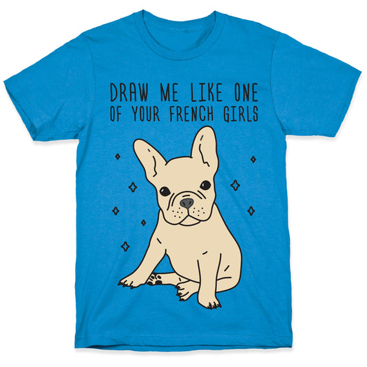 Draw Me Like One Of Your French Girls Bulldog T-Shirt