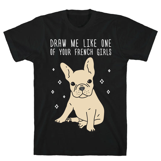 Draw Me Like One Of Your French Girls Bulldog T-Shirt