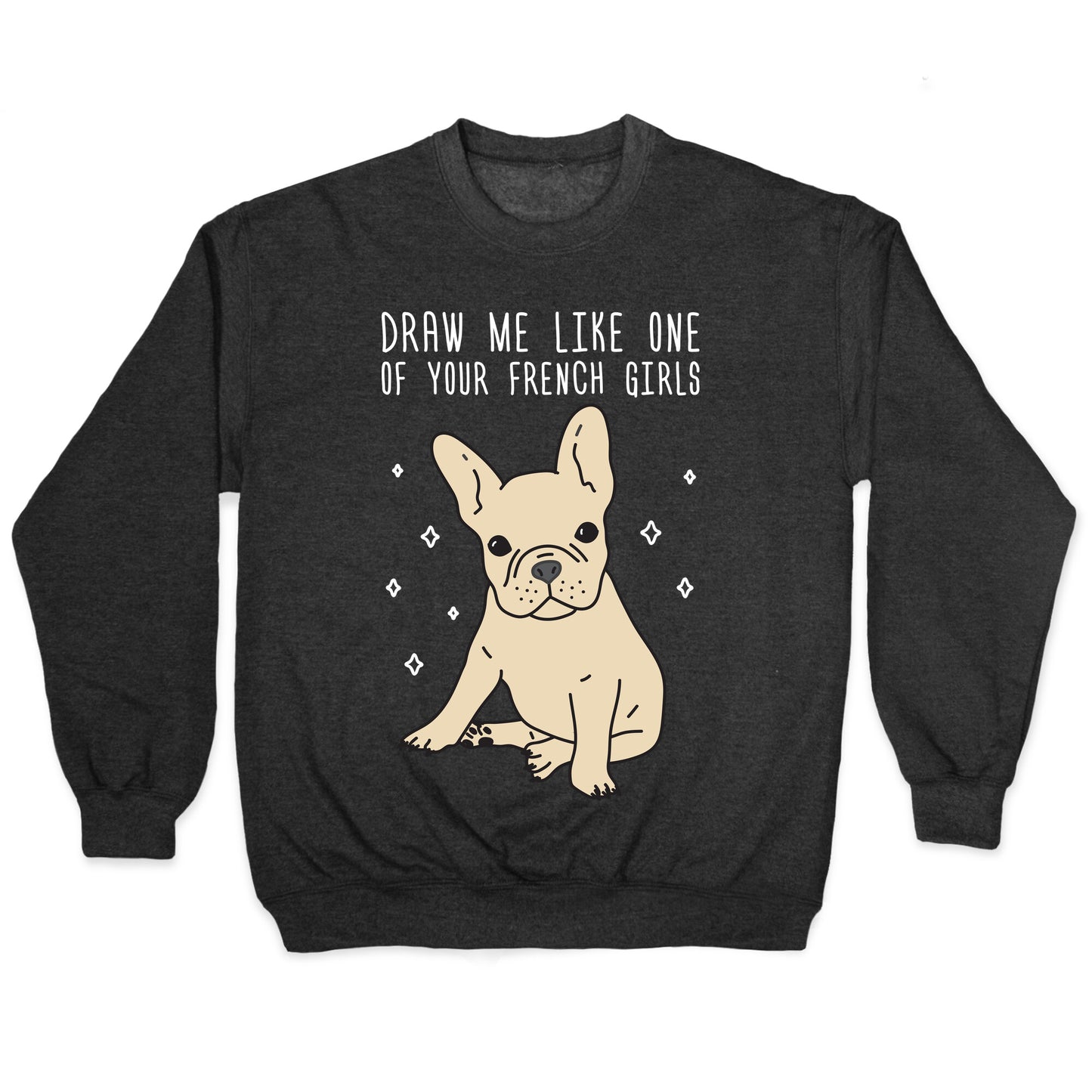 Draw Me Like One Of Your French Girls Bulldog Crewneck Sweatshirt