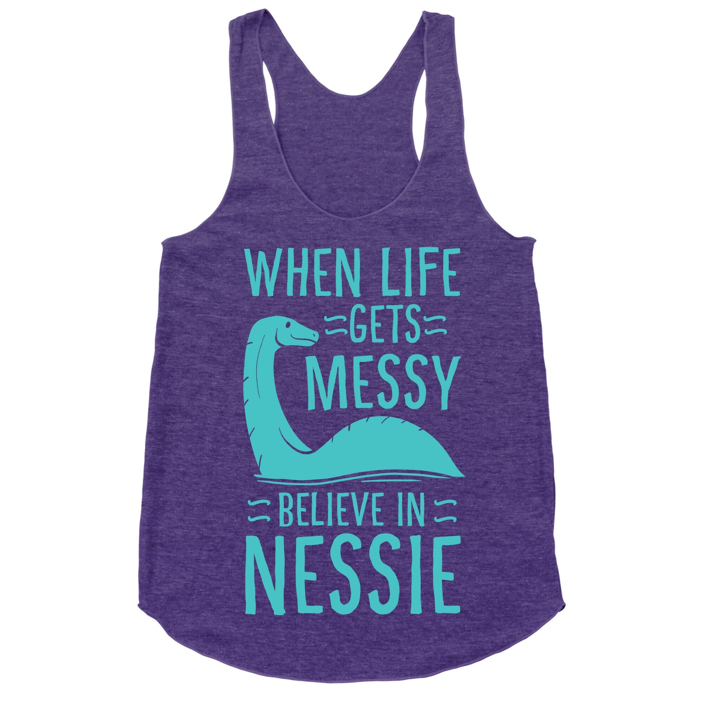 When Life Gets Messy, Believe In Nessie Racerback Tank