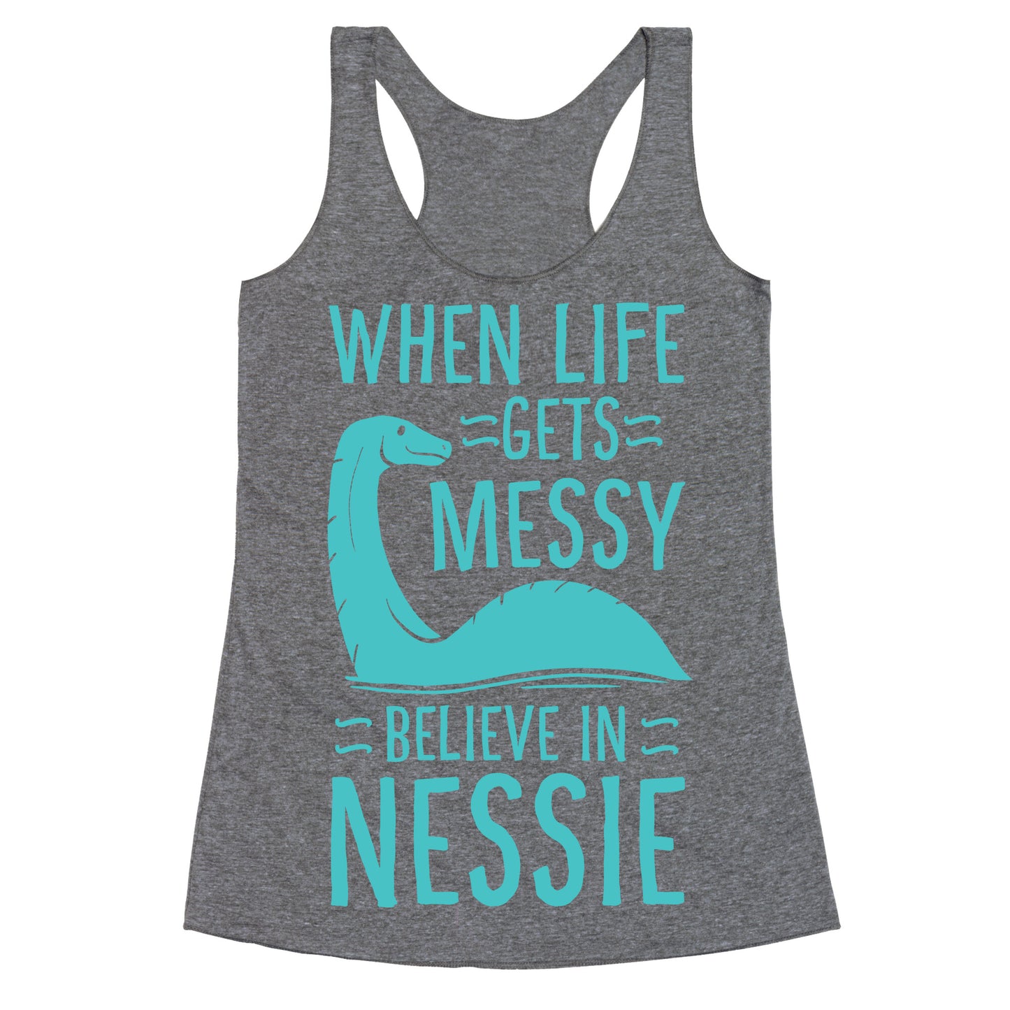 When Life Gets Messy, Believe In Nessie Racerback Tank