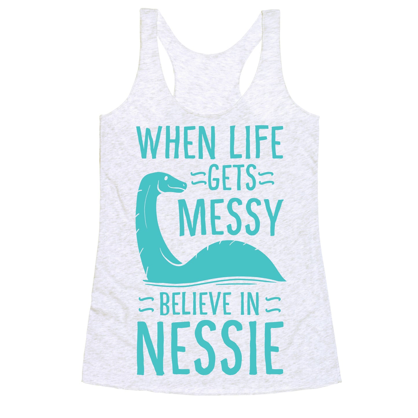 When Life Gets Messy, Believe In Nessie Racerback Tank