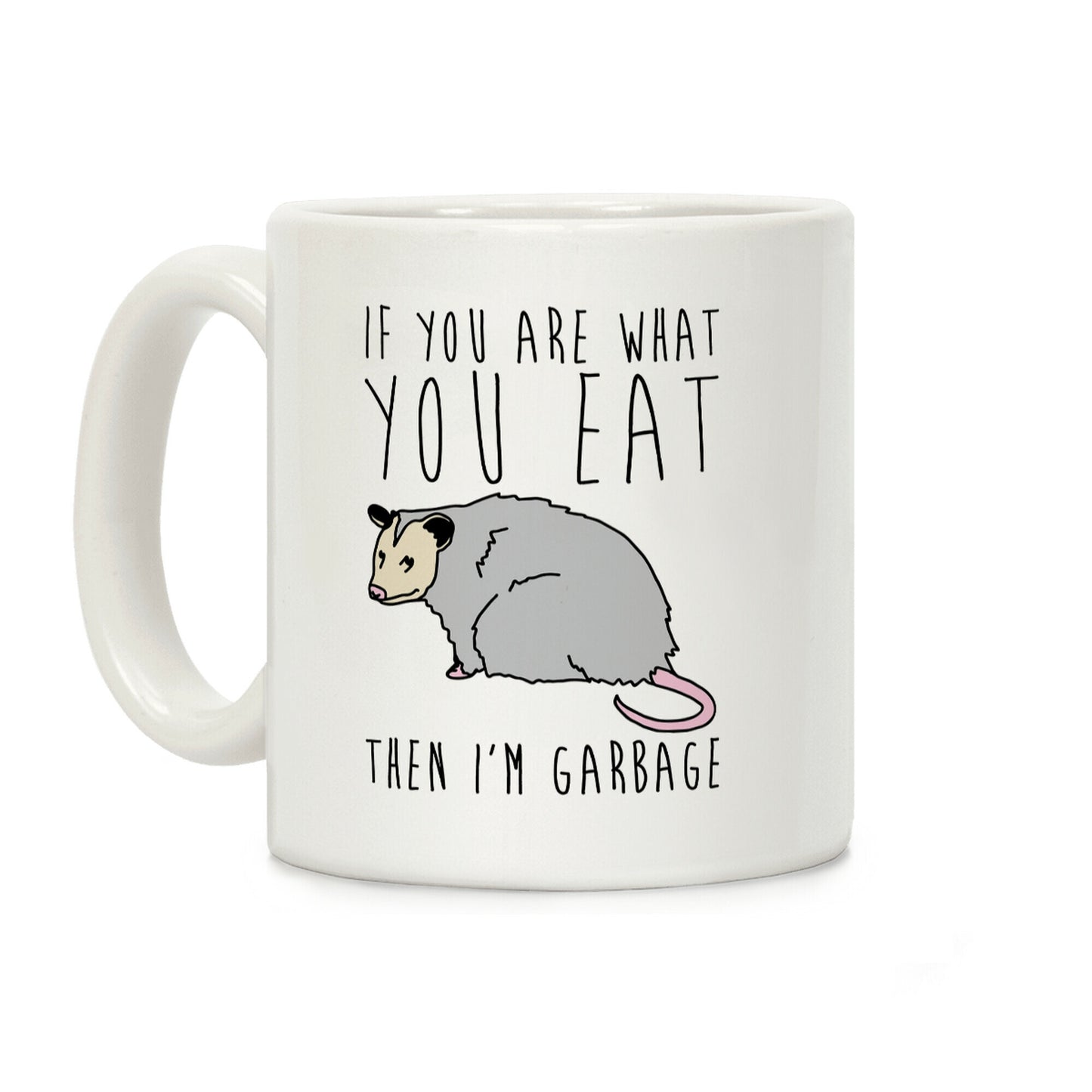 If You Are What You Eat Then I'm Garbage Opossum Coffee Mug