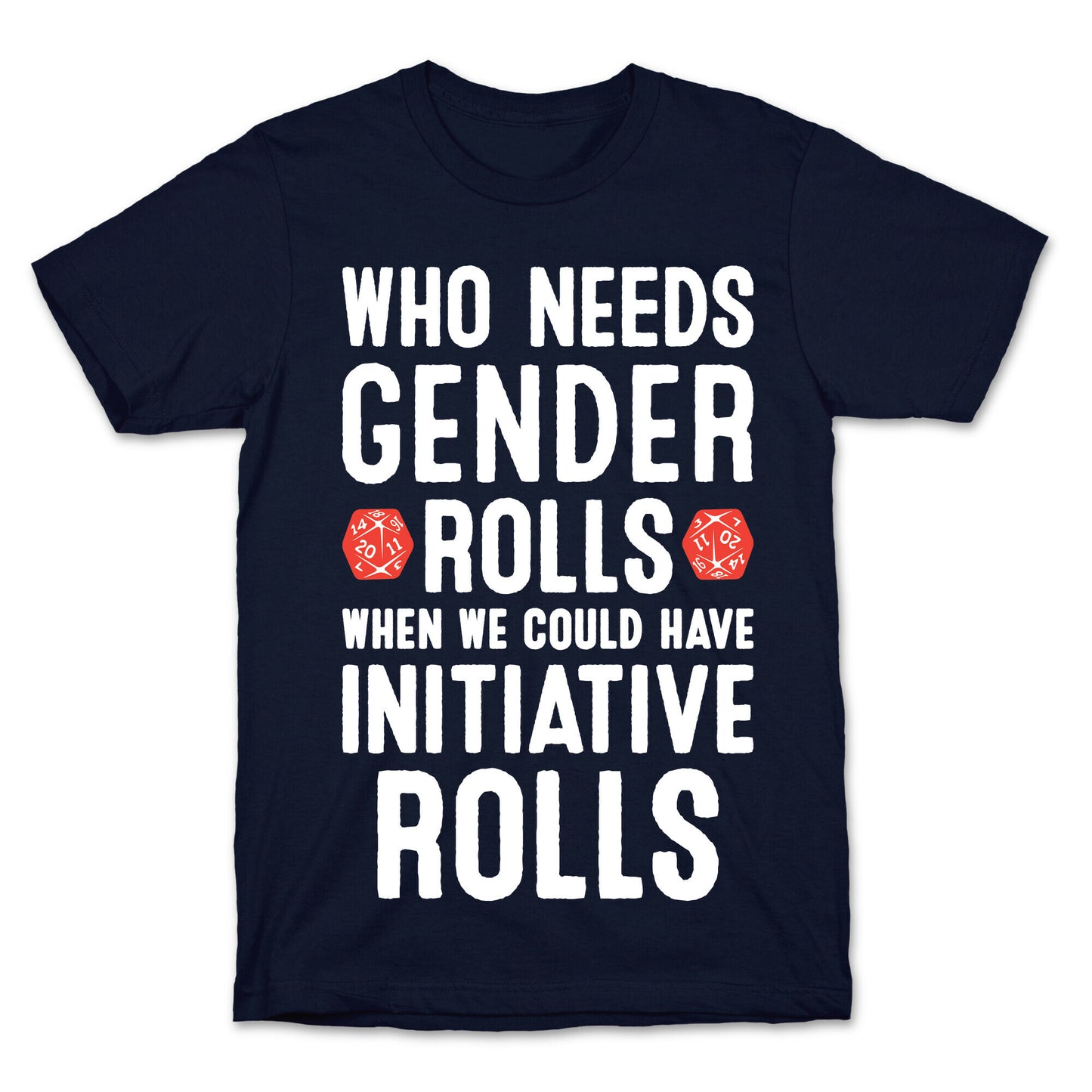 Who Needs Gender Rolls When We Could Have Initiative Rolls T-Shirt