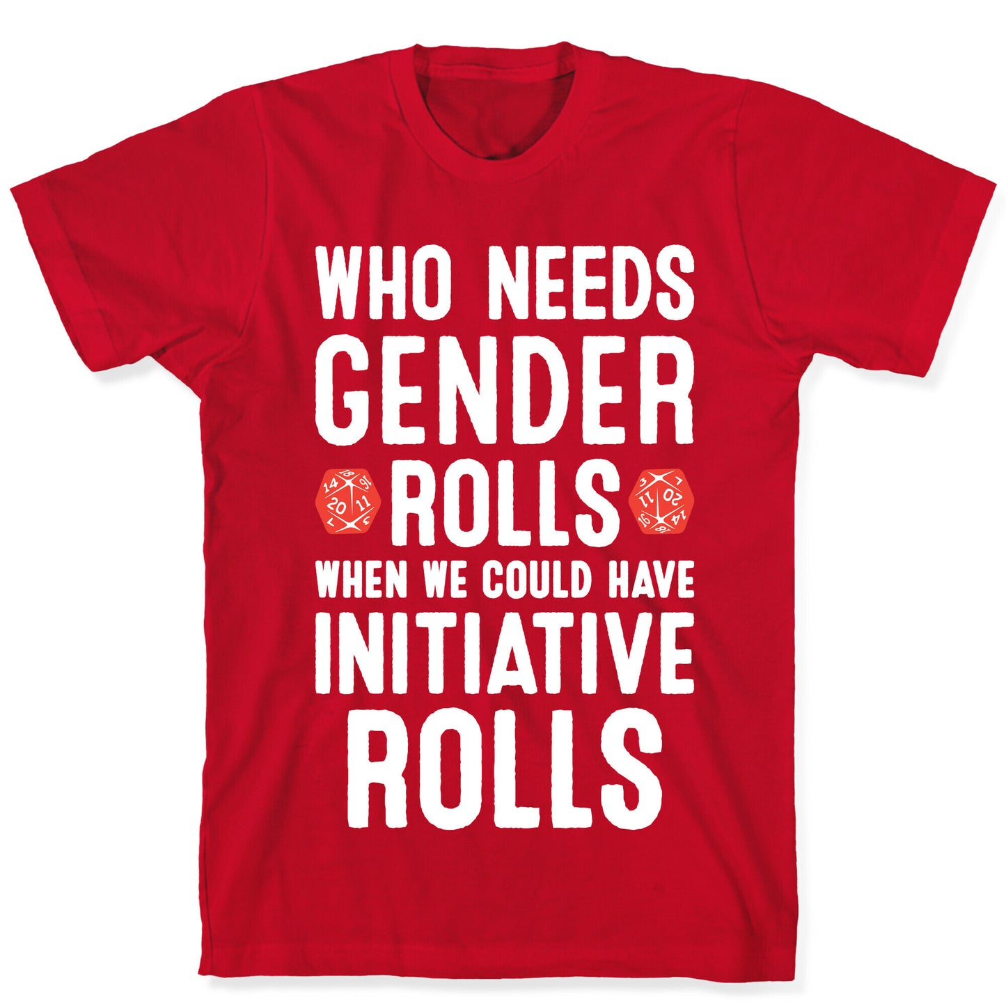 Who Needs Gender Rolls When We Could Have Initiative Rolls T-Shirt