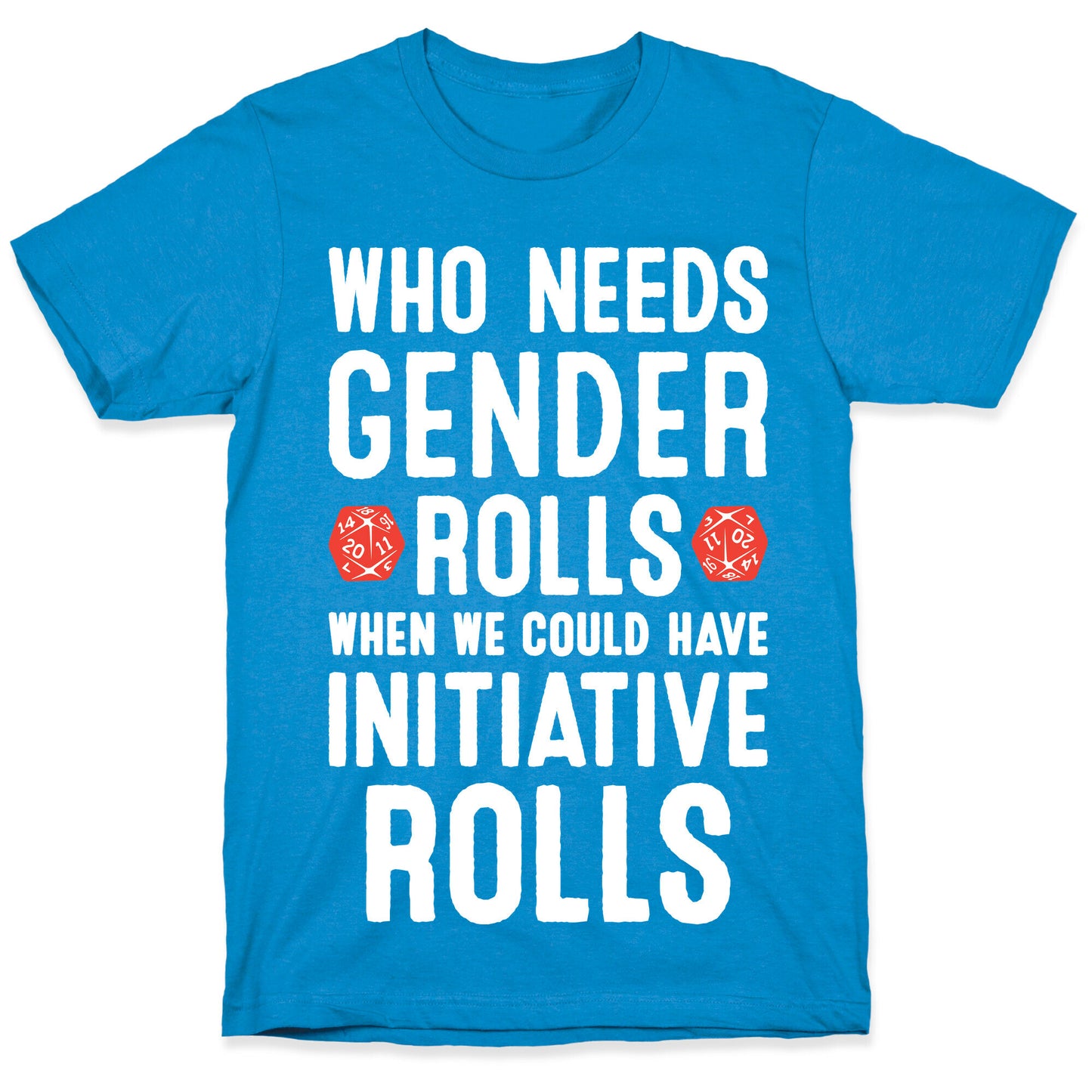 Who Needs Gender Rolls When We Could Have Initiative Rolls T-Shirt