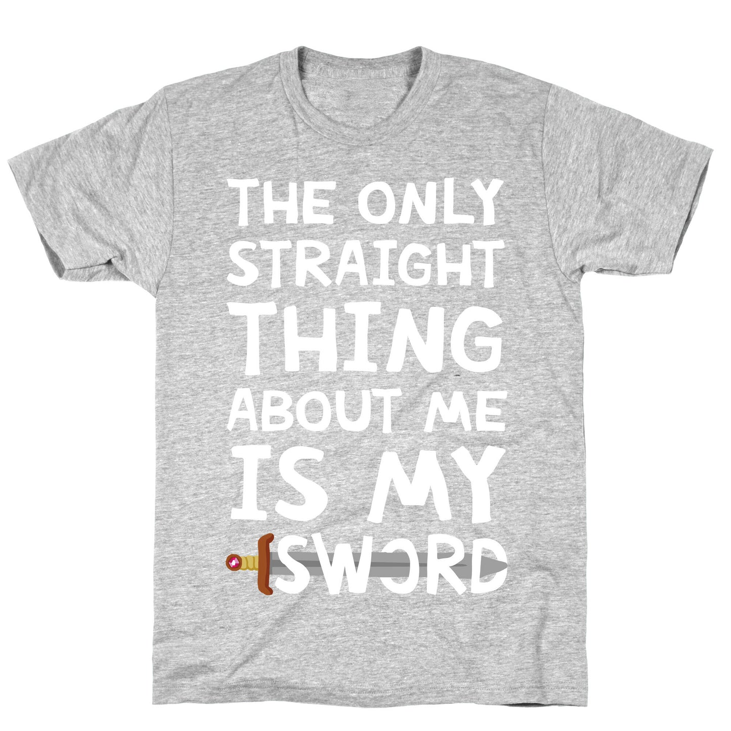 The Only Straight Thing About Me Is My Sword T-Shirt