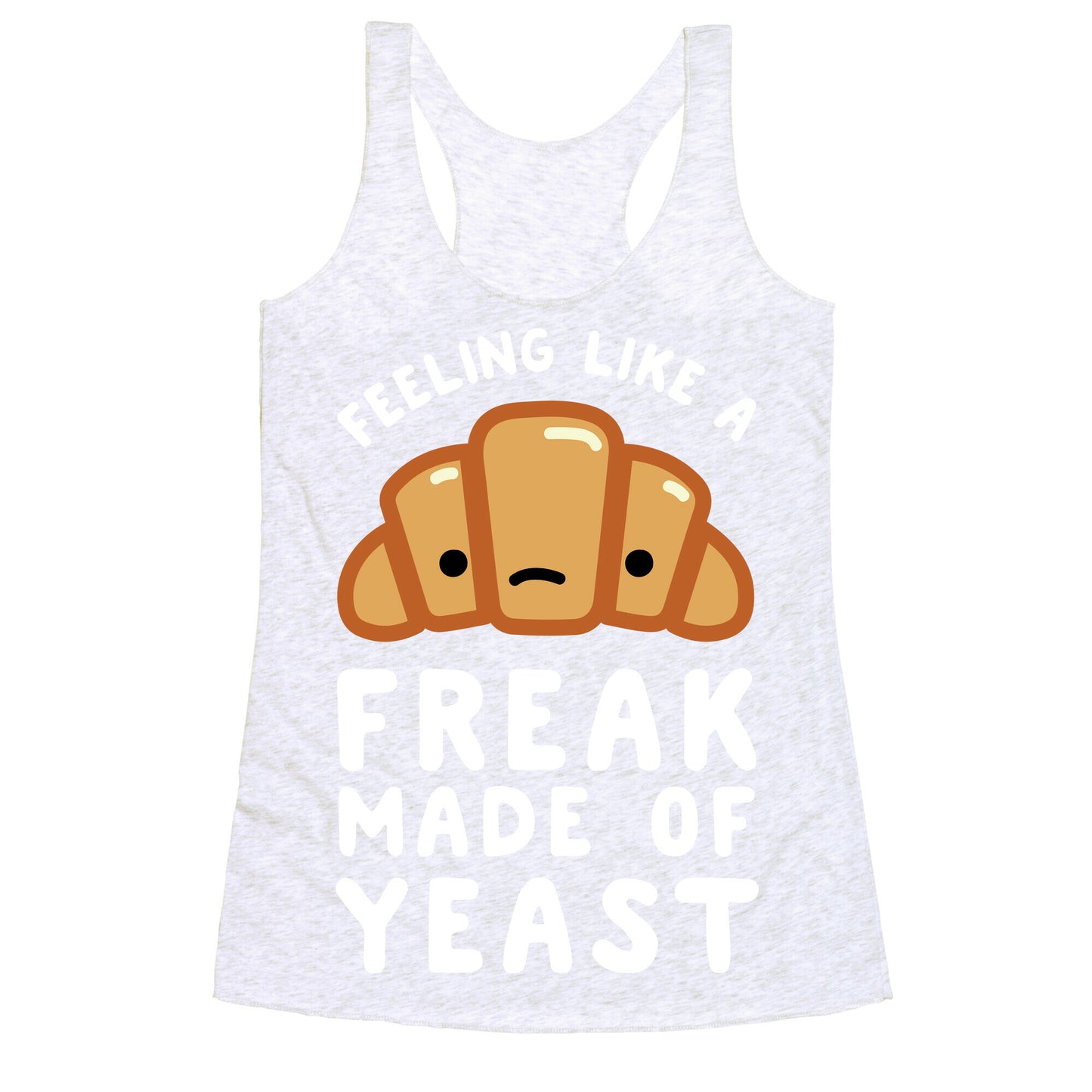 Feeling like a Freak Made of Yeast Racerback Tank