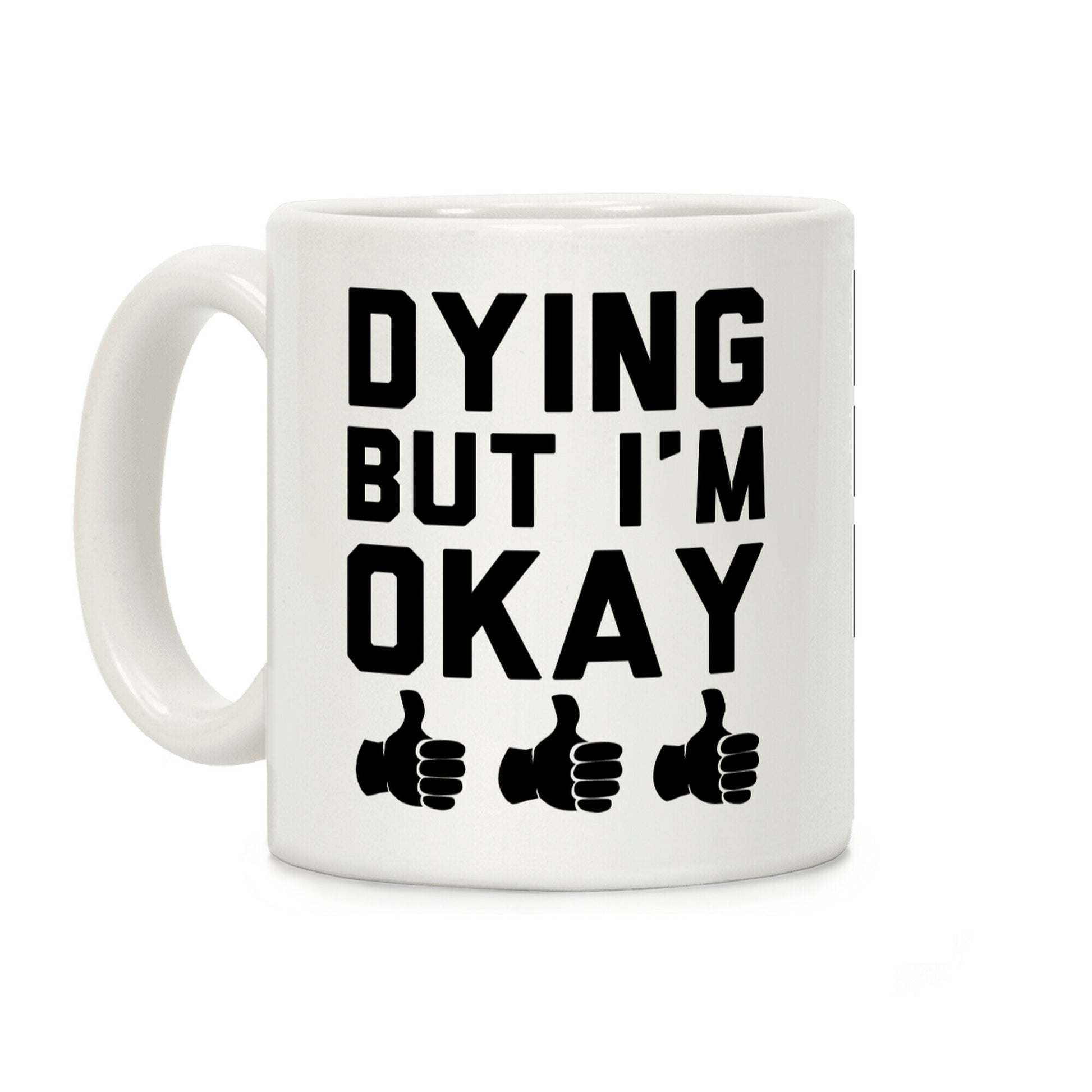 Dying, But I'm Okay Coffee Mug