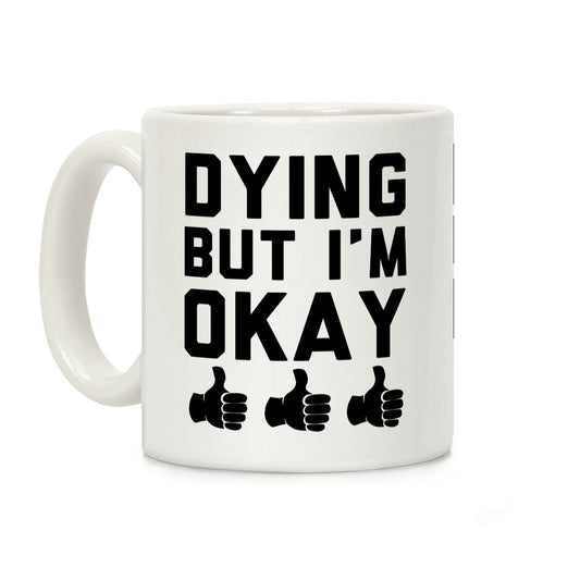 Dying, But I'm Okay Coffee Mug