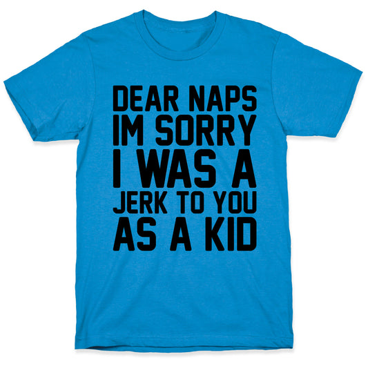 Dear Naps I'm Sorry I Was A Jerk To You As A Kid T-Shirt