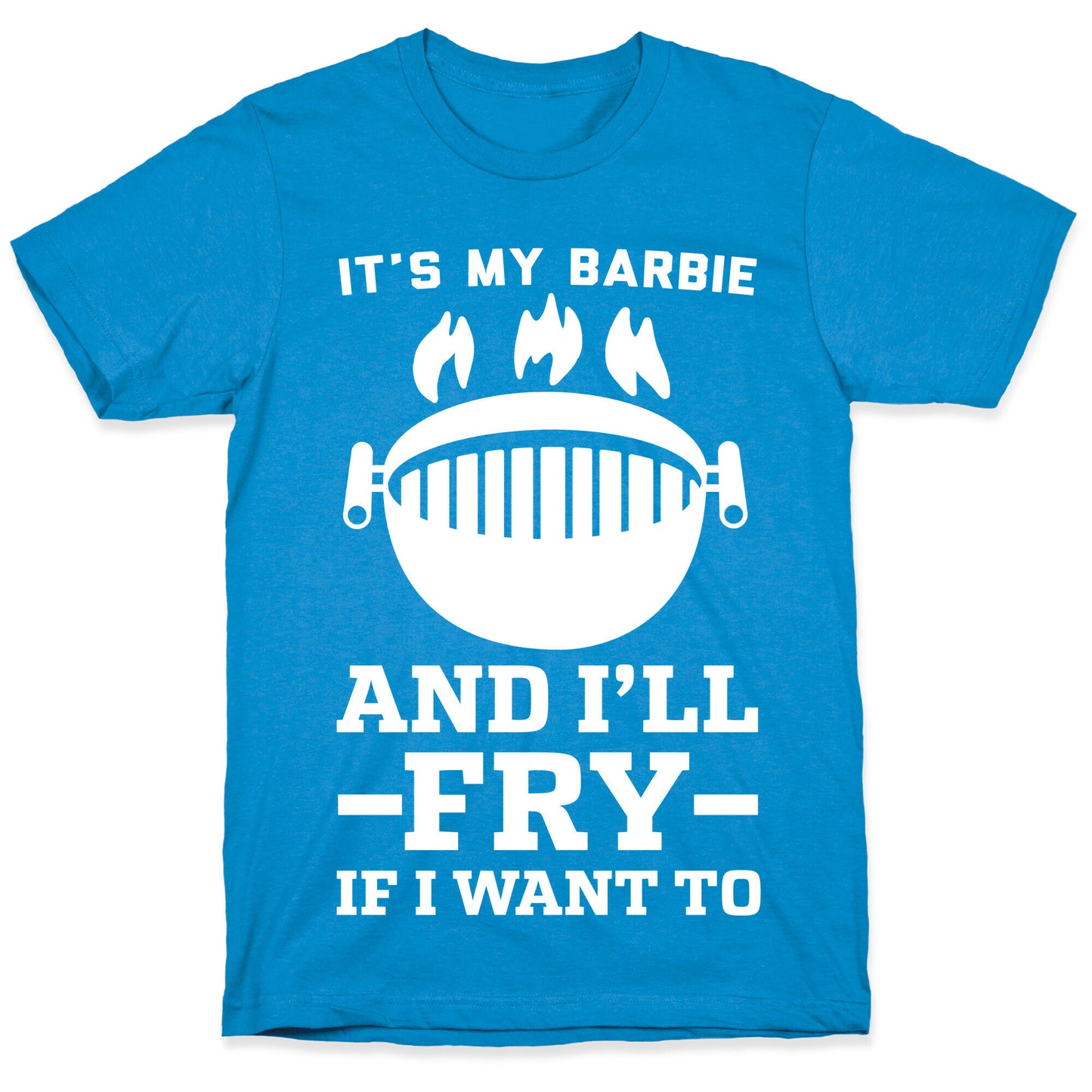 It's My Barbie and I'll Fry if I Want To T-Shirt
