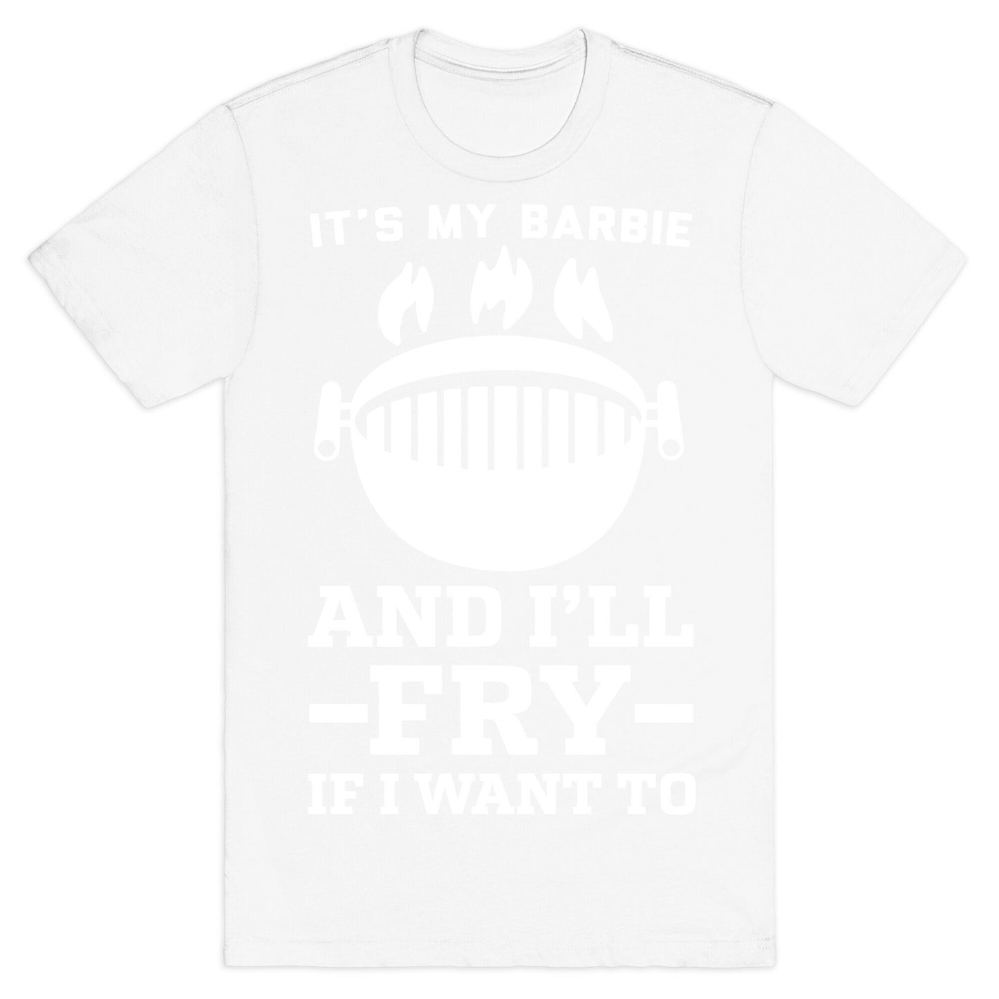 It's My Barbie and I'll Fry if I Want To T-Shirt