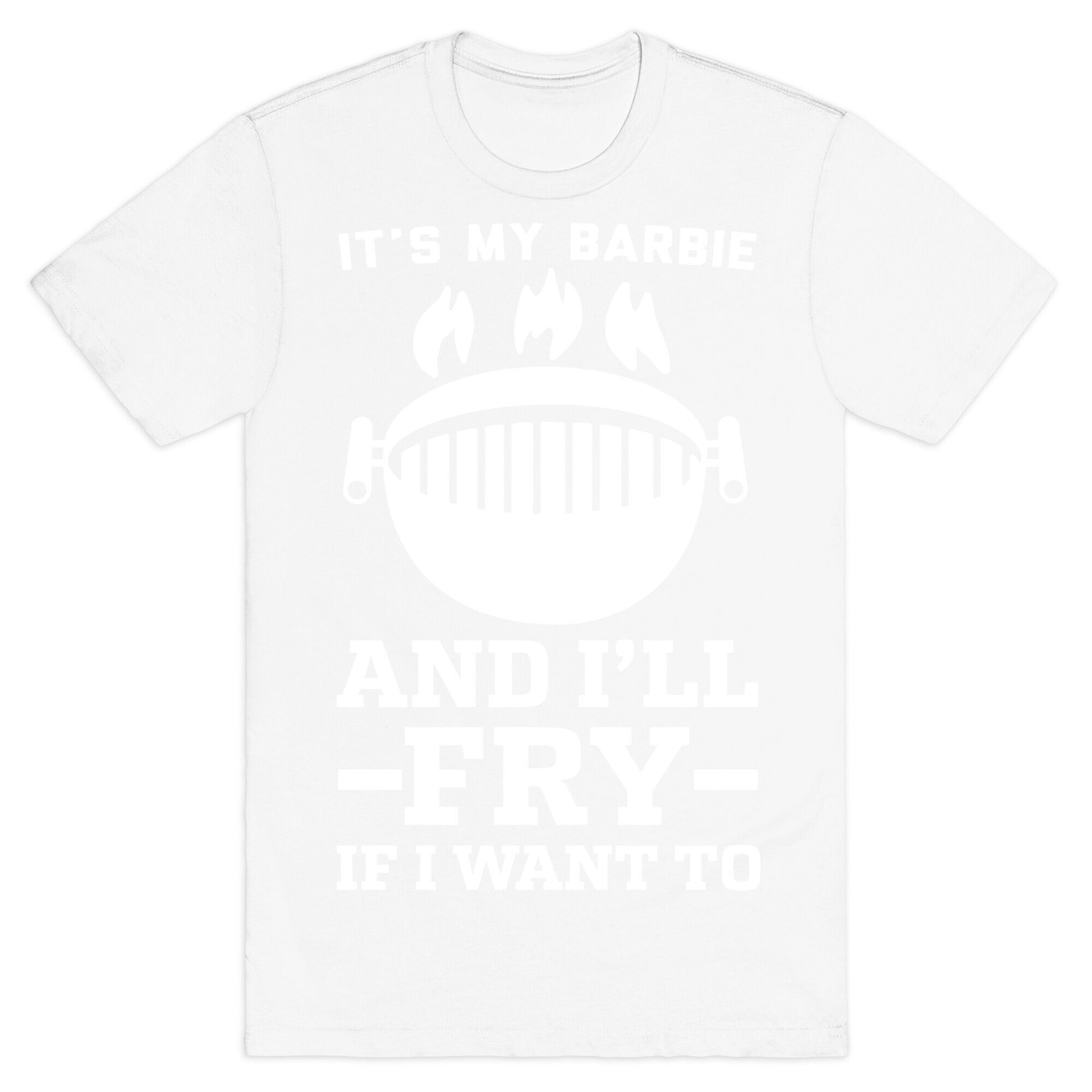 It's My Barbie and I'll Fry if I Want To T-Shirt