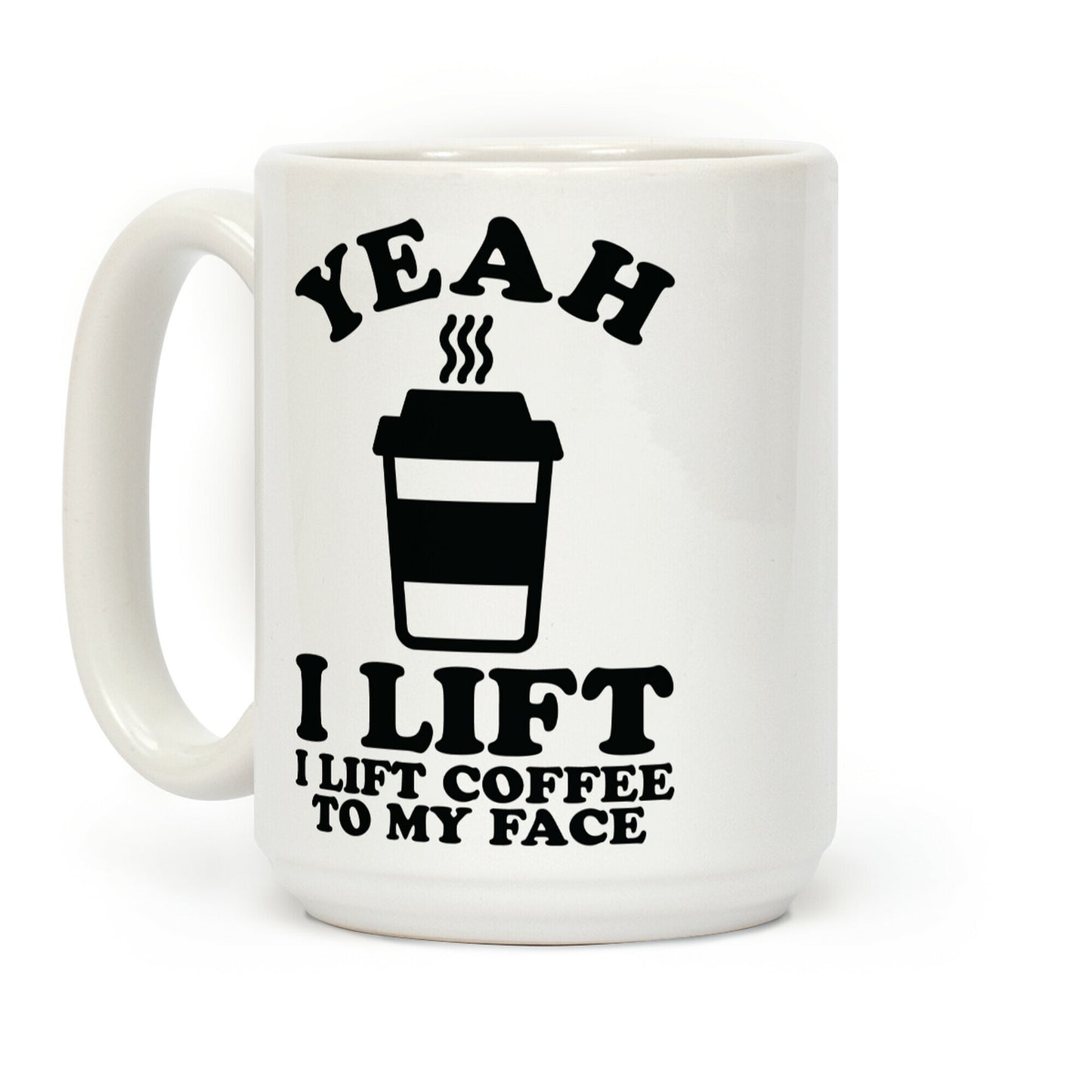 Yeah, I Lift, Coffee To My Face Coffee Mug