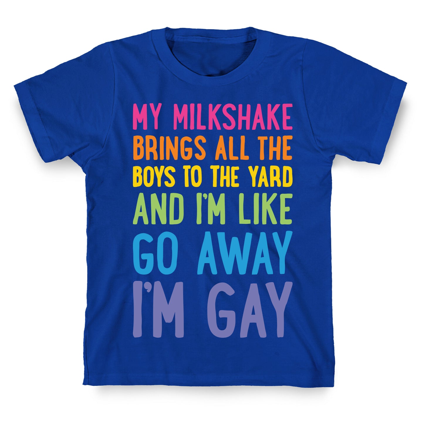 My Milkshake Brings All The Boys To The Yard And I'm Like Go Away I'm Gay T-Shirt