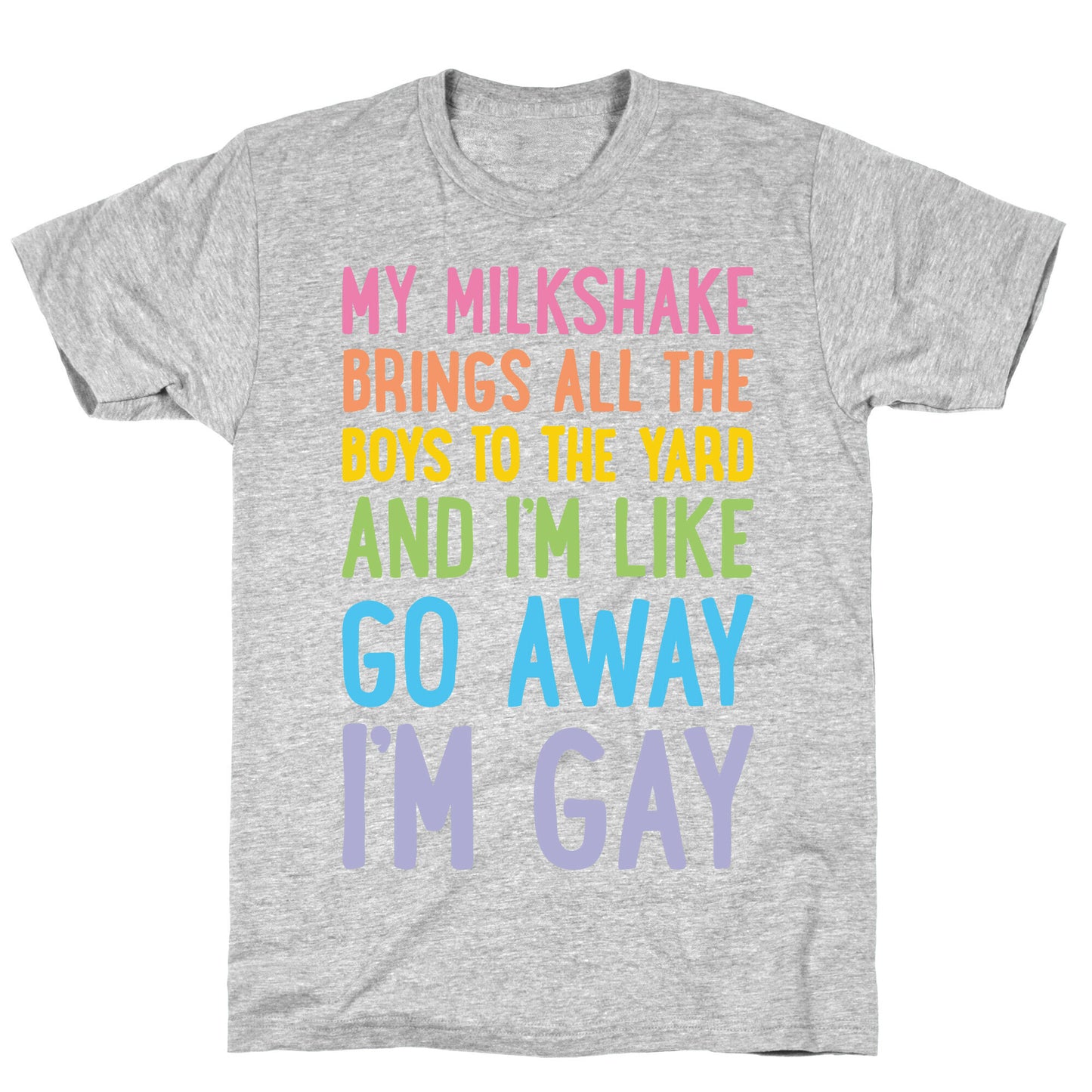 My Milkshake Brings All The Boys To The Yard And I'm Like Go Away I'm Gay T-Shirt