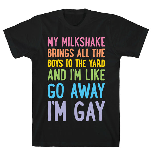 My Milkshake Brings All The Boys To The Yard And I'm Like Go Away I'm Gay T-Shirt
