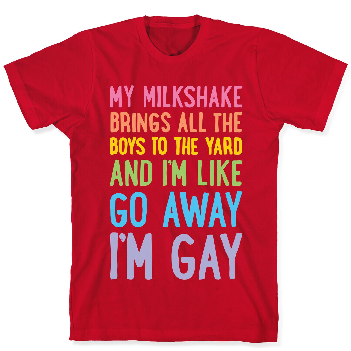 My Milkshake Brings All The Boys To The Yard And I'm Like Go Away I'm Gay T-Shirt