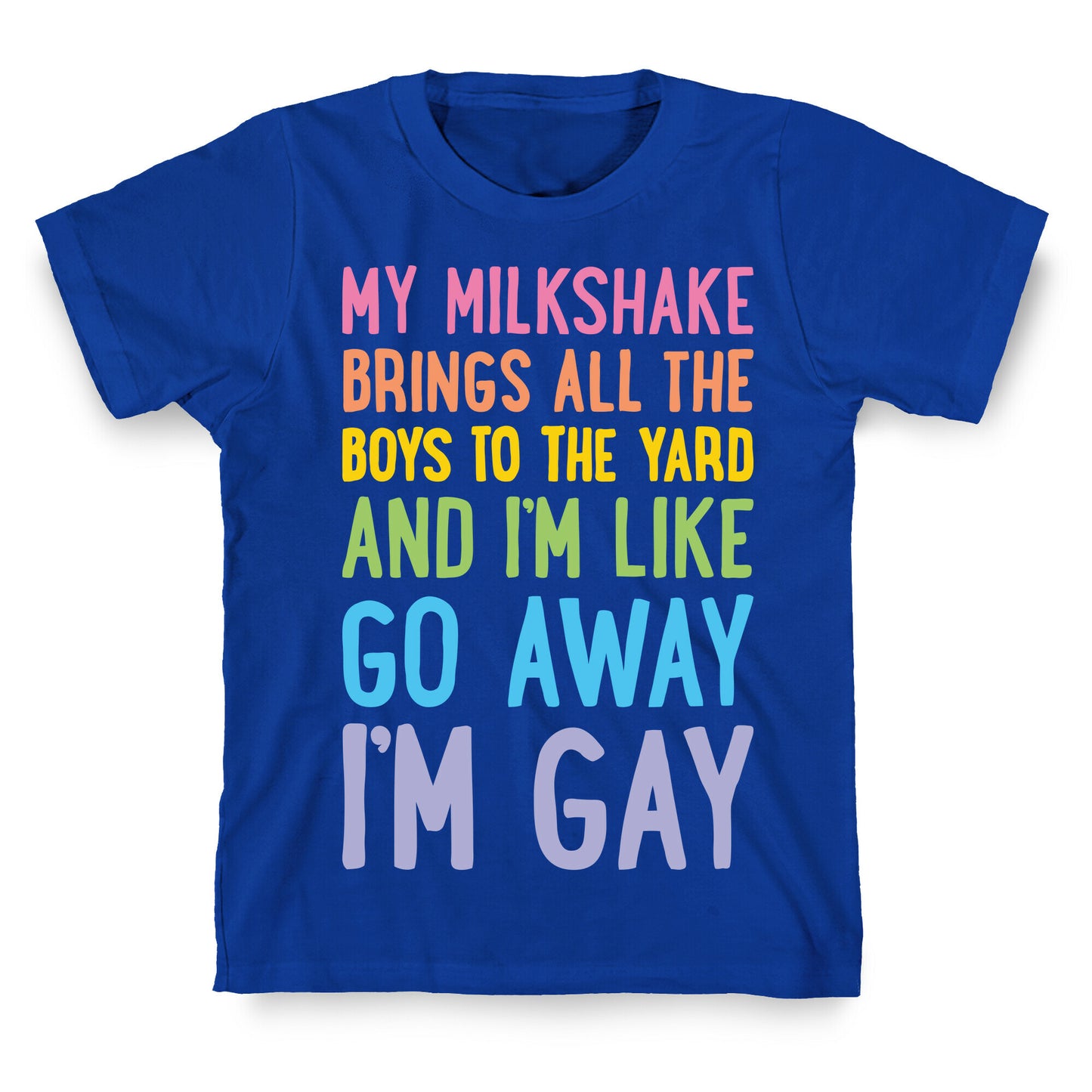 My Milkshake Brings All The Boys To The Yard And I'm Like Go Away I'm Gay T-Shirt